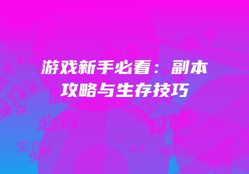 游戏新手必看：副本攻略与生存技巧