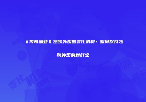 《传奇霸业》翅膀外观图变化机制：如何保持翅膀外观的新鲜感