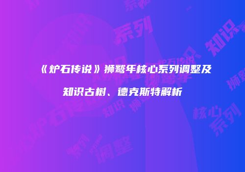 《炉石传说》狮鹫年核心系列调整及知识古树、德克斯特解析