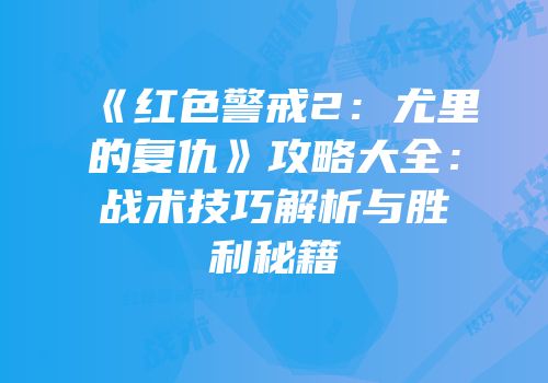 《红色警戒2：尤里的复仇》攻略大全：战术技巧解析与胜利秘籍
