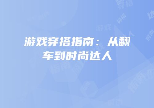 游戏穿搭指南：从翻车到时尚达人