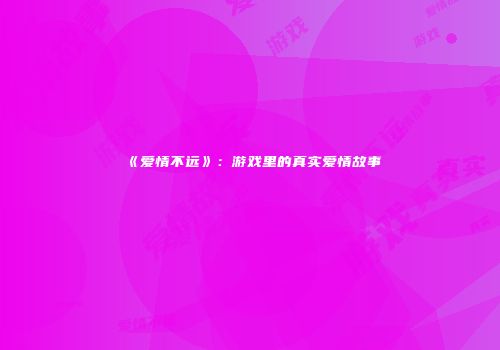 《爱情不远》：游戏里的真实爱情故事