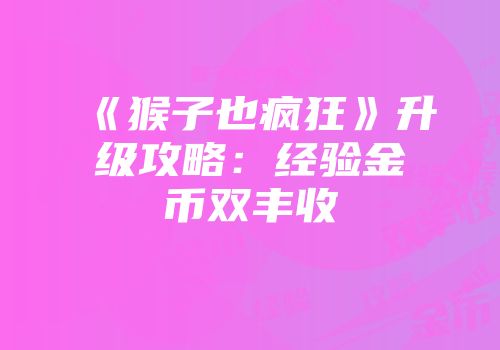 《猴子也疯狂》升级攻略：经验金币双丰收