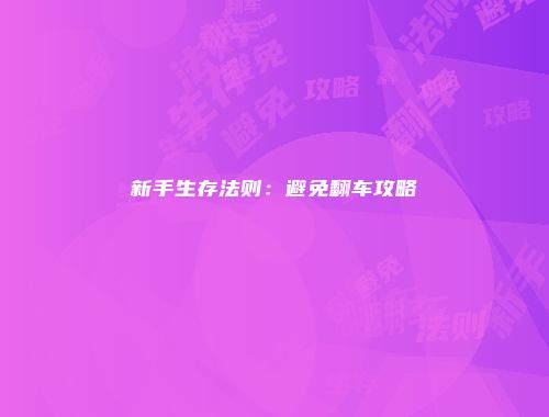 新手生存法则：避免翻车攻略