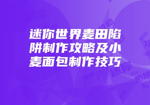 迷你世界麦田陷阱制作攻略及小麦面包制作技巧