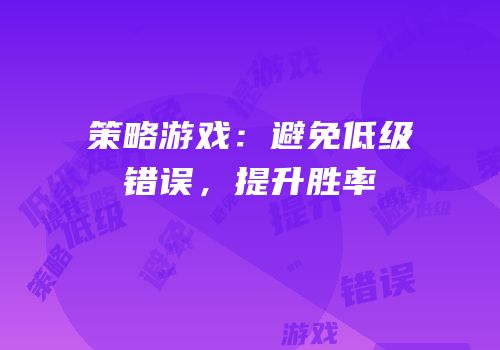 策略游戏：避免低级错误，提升胜率