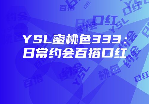 YSL蜜桃色333：日常约会百搭口红