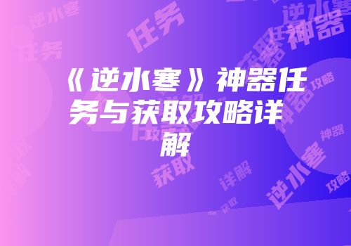 《逆水寒》神器任务与获取攻略详解