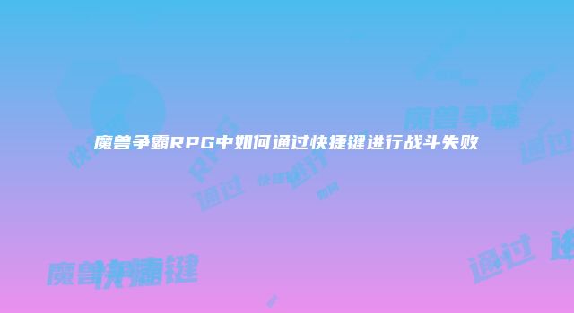 魔兽争霸RPG中如何通过快捷键进行战斗失败