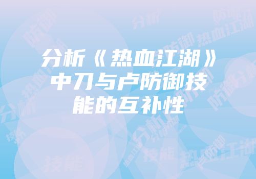 分析《热血江湖》中刀与卢防御技能的互补性
