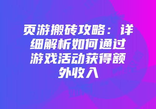 页游搬砖攻略：详细解析如何通过游戏活动获得额外收入