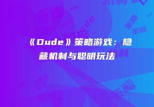 《Dude》策略游戏：隐藏机制与聪明玩法