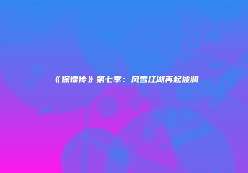 《保镖传》第七季：风雪江湖再起波澜