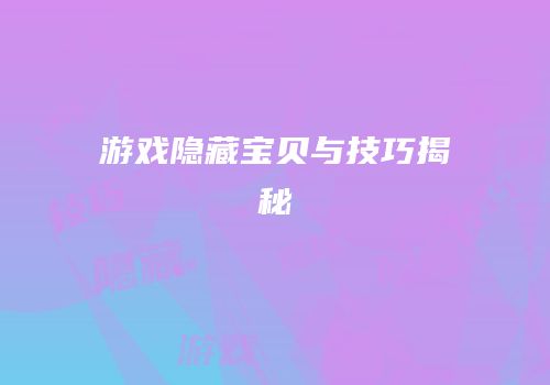 游戏隐藏宝贝与技巧揭秘