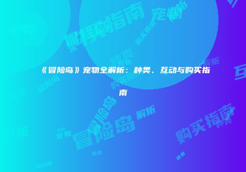 《冒险岛》宠物全解析：种类、互动与购买指南