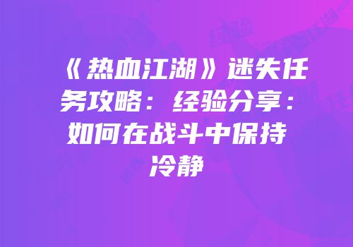 《热血江湖》迷失任务攻略：经验分享：如何在战斗中保持冷静