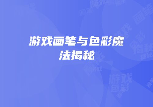 游戏画笔与色彩魔法揭秘