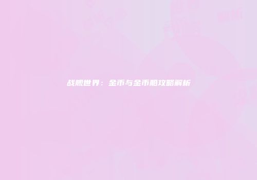战舰世界：金币与金币船攻略解析