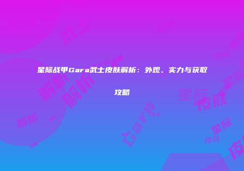 星际战甲Gara武士皮肤解析：外观、实力与获取攻略