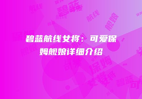碧蓝航线女将：可爱保姆舰娘详细介绍