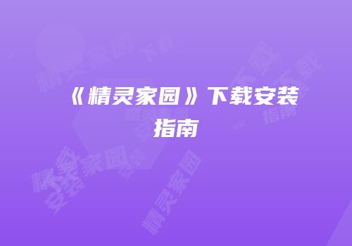 《精灵家园》下载安装指南
