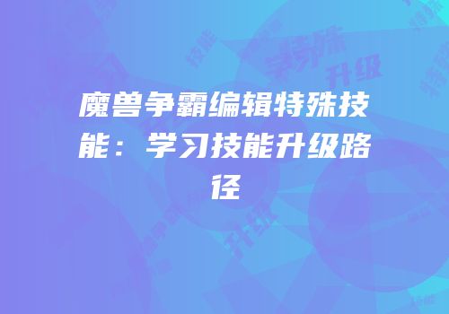魔兽争霸编辑特殊技能：学习技能升级路径