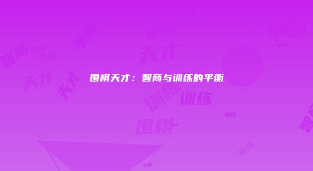 围棋天才：智商与训练的平衡