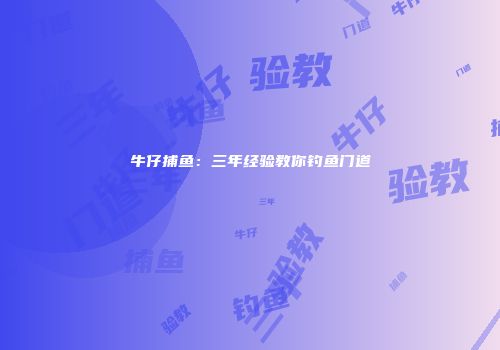 牛仔捕鱼：三年经验教你钓鱼门道