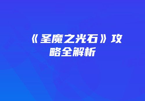 《圣魔之光石》攻略全解析