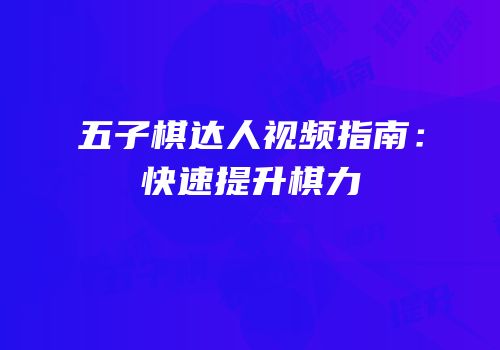 五子棋达人视频指南：快速提升棋力