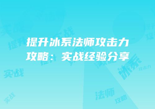 提升冰系法师攻击力攻略：实战经验分享