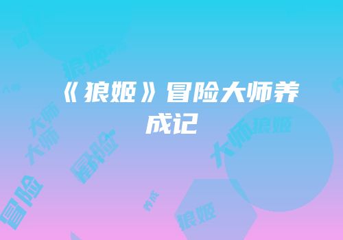 《狼姬》冒险大师养成记
