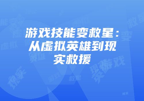 游戏技能变救星：从虚拟英雄到现实救援