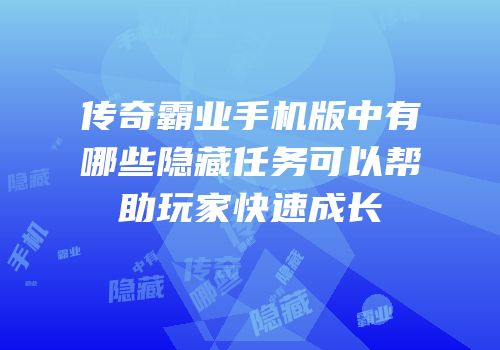 传奇霸业手机版中有哪些隐藏任务可以帮助玩家快速成长