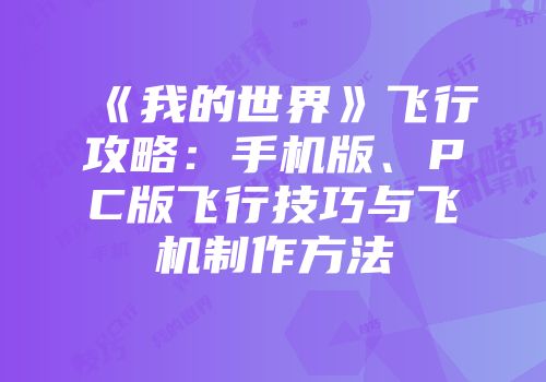 《我的世界》飞行攻略：手机版、PC版飞行技巧与飞机制作方法