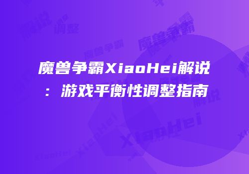 魔兽争霸XiaoHei解说：游戏平衡性调整指南