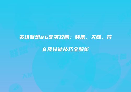 英雄联盟S6蒙多攻略：装备、天赋、符文及技能技巧全解析