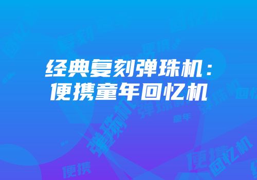 经典复刻弹珠机：便携童年回忆机