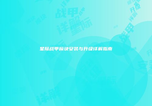星际战甲模块安装与升级详解指南