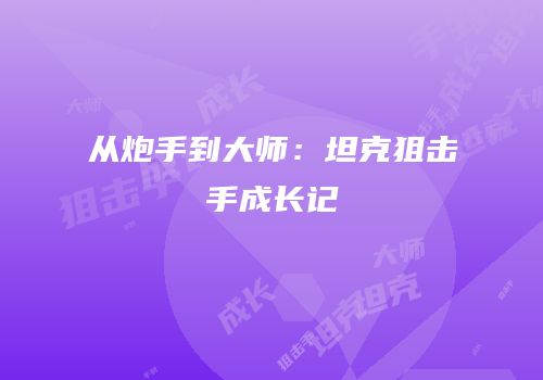 从炮手到大师：坦克狙击手成长记