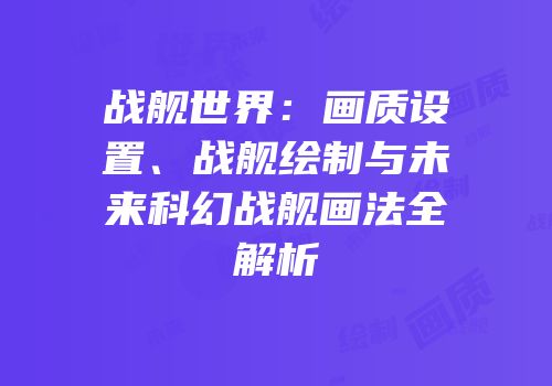 战舰世界：画质设置、战舰绘制与未来科幻战舰画法全解析