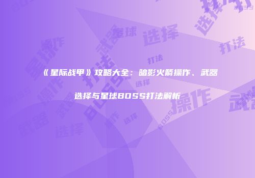 《星际战甲》攻略大全：暗影火箭操作、武器选择与星球BOSS打法解析