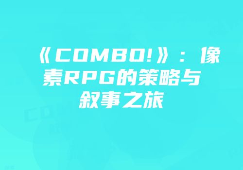 《COMBO!》：像素RPG的策略与叙事之旅
