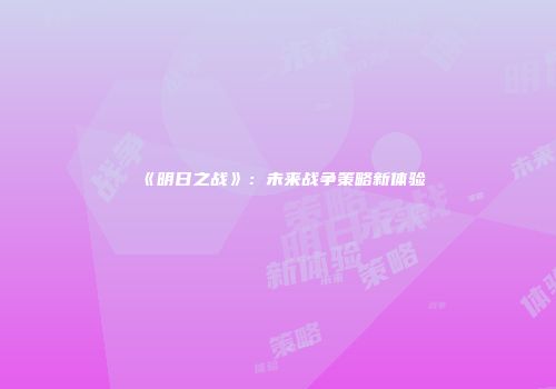 《明日之战》：未来战争策略新体验