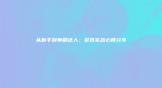 从新手到单刷达人：游戏实战心得分享
