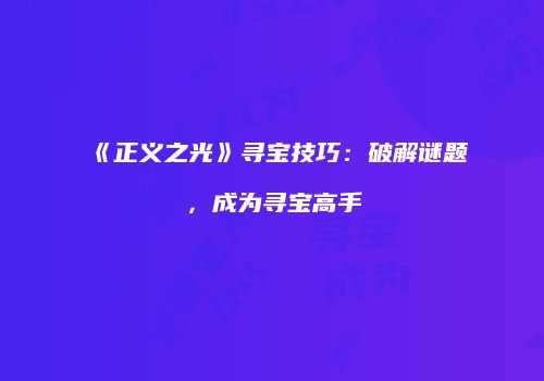 《正义之光》寻宝技巧：破解谜题，成为寻宝高手