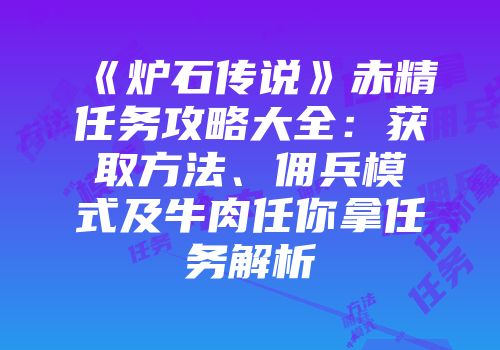 《炉石传说》赤精任务攻略大全：获取方法、佣兵模式及牛肉任你拿任务解析