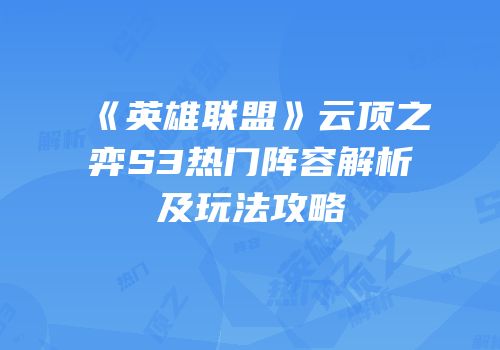 《英雄联盟》云顶之弈S3热门阵容解析及玩法攻略
