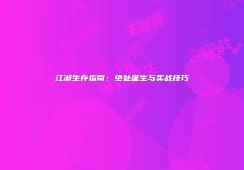 江湖生存指南：绝处逢生与实战技巧