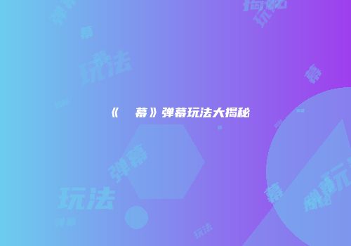《⑨弾幕》弹幕玩法大揭秘